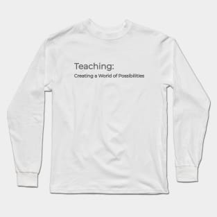 Teaching: Creating a World of Possibilities Long Sleeve T-Shirt